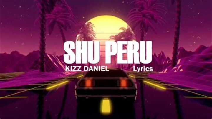 LYRICS: Kizz Daniel – Shu Peru